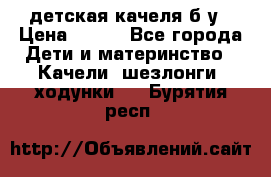 детская качеля б-у › Цена ­ 700 - Все города Дети и материнство » Качели, шезлонги, ходунки   . Бурятия респ.